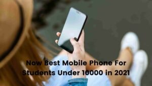 Now Best Mobile Phone For Students Under 10000 in 2021