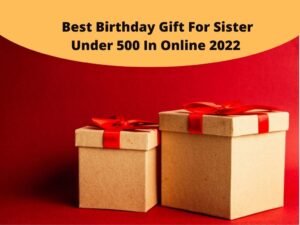 Best Birthday Gift For Sister Under 500