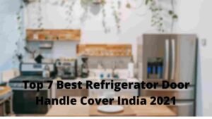 Top 7 Best Refrigerator Door Handle Cover India 2021