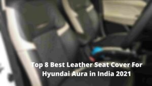 Top 8 Best Leather Seat Cover For Hyundai Aura in India 2021