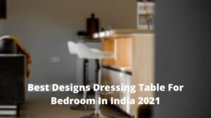 Best Designs Dressing Table For Bedroom In India 2021