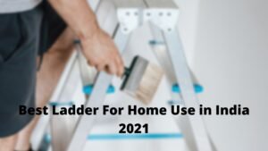 Best Ladder For Home Use in India 2021