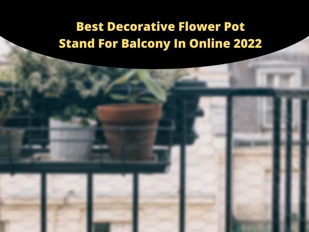 Best Decorative Flower Pot Stand For Balcony
