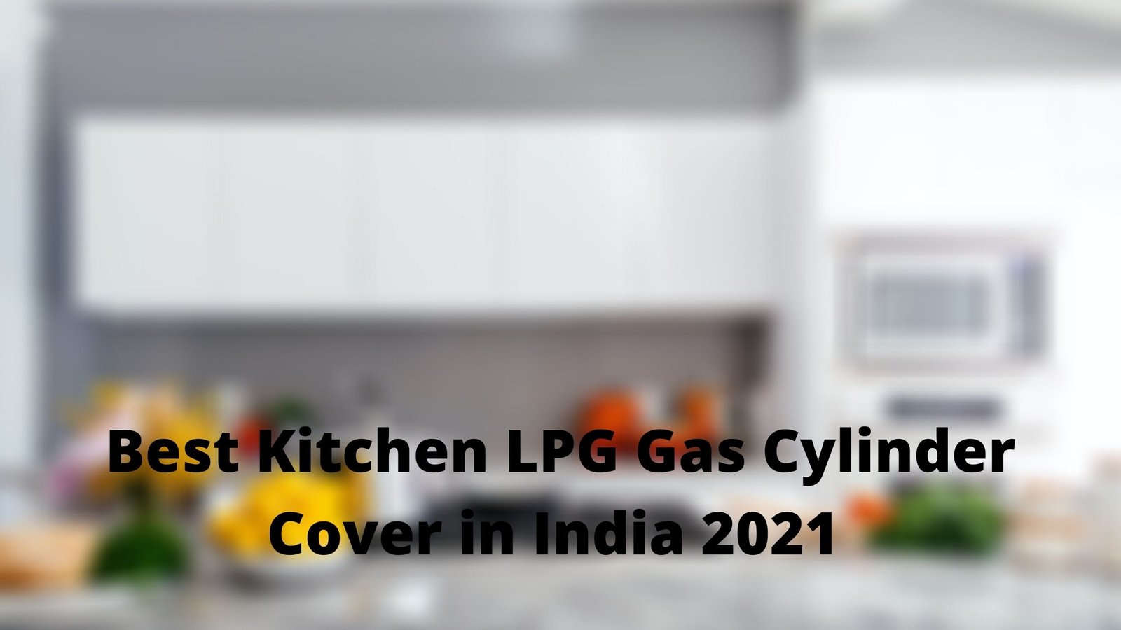 Top 7 Best Kitchen LPG Gas Cylinder Cover in India 2021