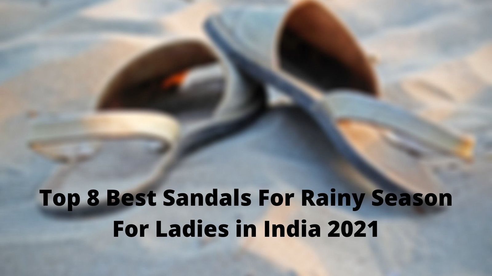 Top 8 Best Sandals For Rainy Season For Ladies in India 2021
