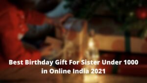 Best Birthday Gift For Sister Under 1000 in Online India 2021
