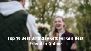 Top 10 Best Birthday Gift For Girl Best Friend in Online