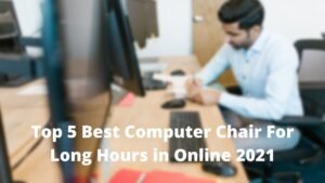 Top 5 Best Computer Chair For Long Hours in Online 2021