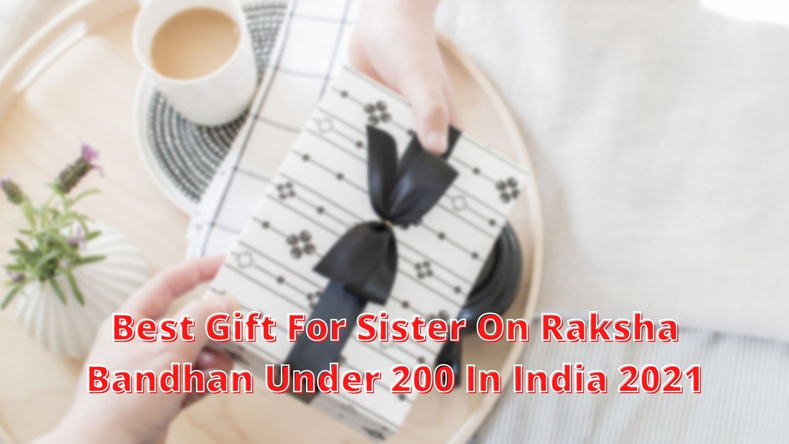 You are currently viewing Top 10 Best Gift For Sister On Raksha Bandhan Under 200 In Online India 2021 [Bengali]