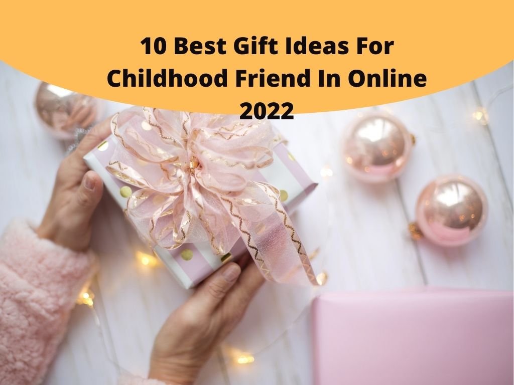 Top 10 Best Gift Ideas For Childhood Friend