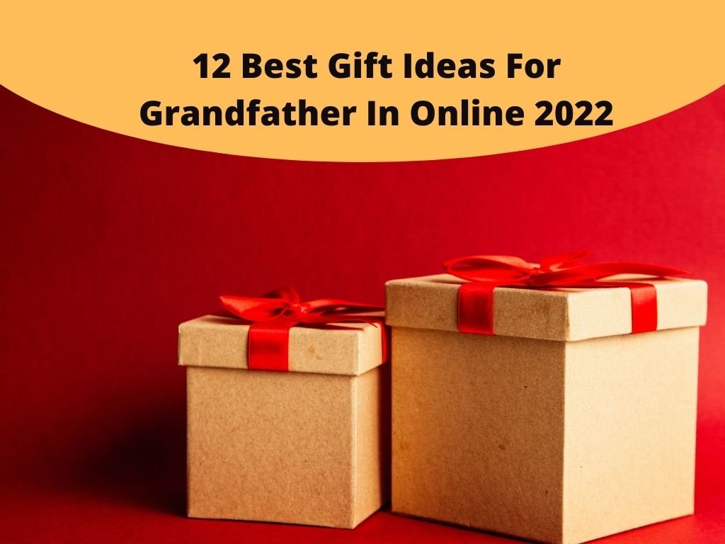 12 Best Gift Ideas For Grandfather