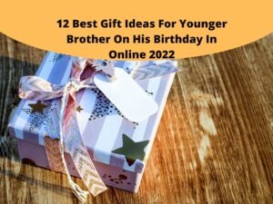 12 Best Gift Ideas For Younger Brother On His Birthday
