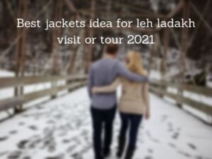Best jackets idea for leh ladakh visit