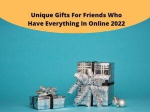 Unique Gifts For Friends Who Have Everything In Online