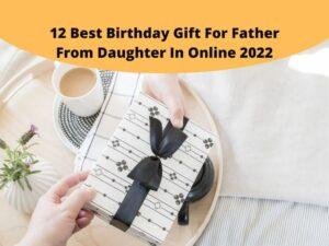 12 Best Birthday Gift For Father From Daughter In Online