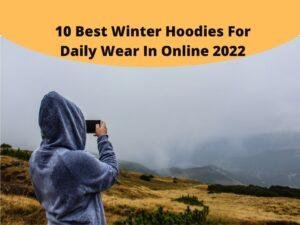 10 Best Winter Hoodies For Daily Wear