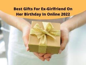 9 Best Gifts For Ex-Girlfriend On Her Birthday
