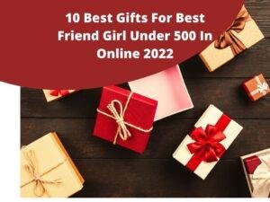 10 Best Gifts For Best Friend Girl Under 500
