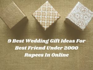 Wedding Gift Ideas For Best Friend Under 2000 Rupees
