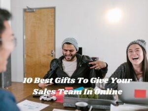10 Best Gifts To Give Your Sales Team