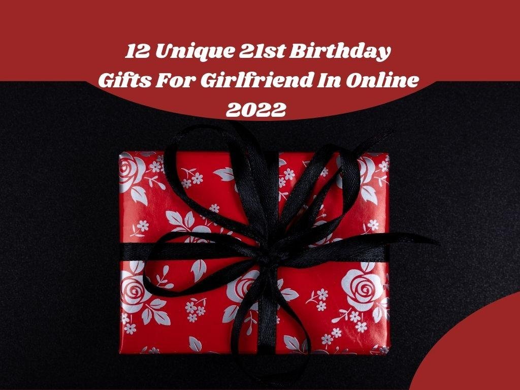 12 Unique 21st Birthday Gifts For Girlfriend