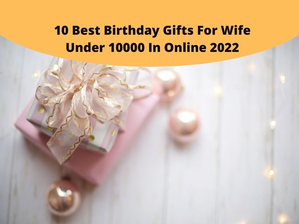 10 Best Birthday Gifts For Wife Under 10000