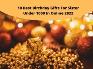 10 Best Birthday Gifts For Sister Under 1000