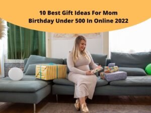 Gift Ideas For Mom Birthday Under 500