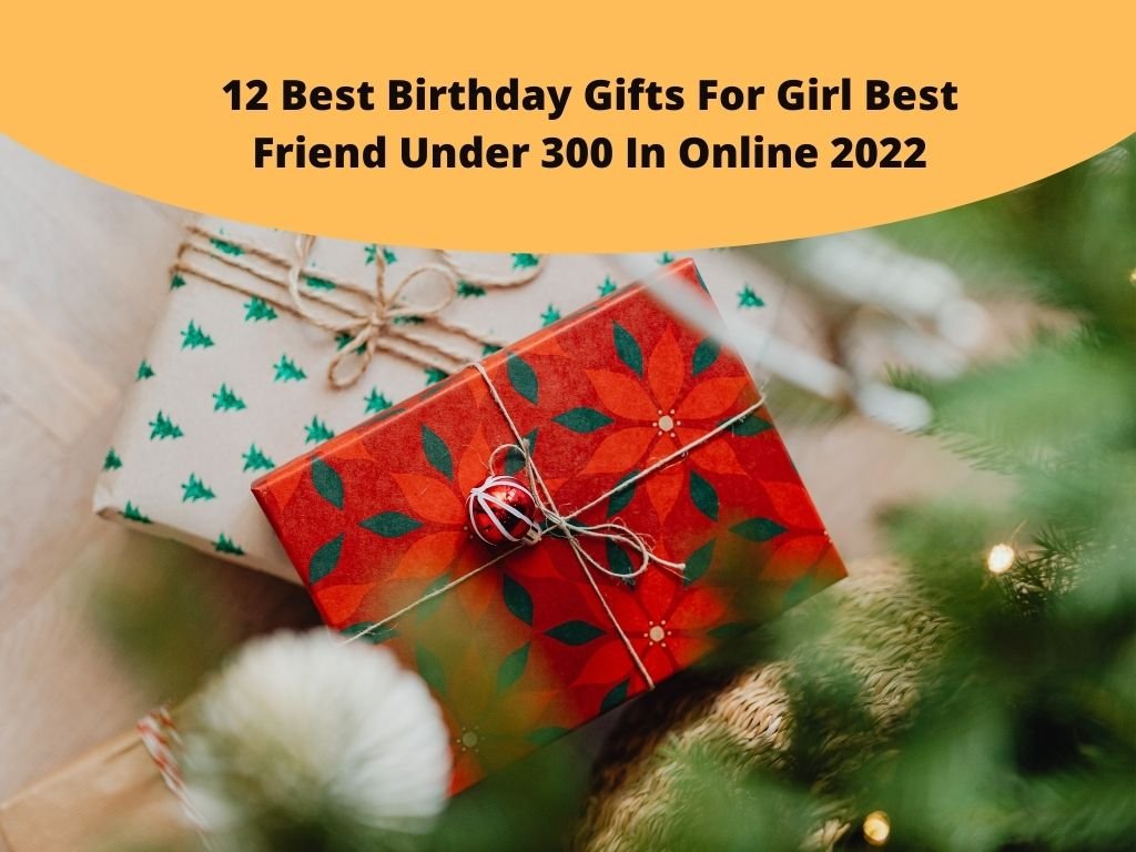 Birthday Gifts For Girl Best Friend Under 300