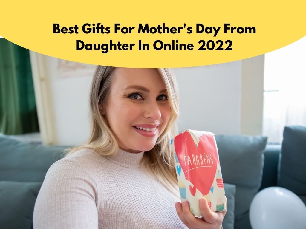 10 Best Gifts For Mother's Day From Daughter