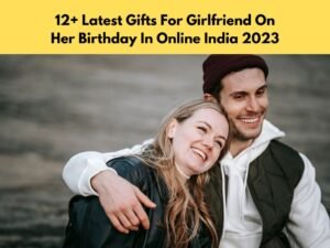12+ Latest Gifts For Girlfriend On Her Birthday In Online India 2023