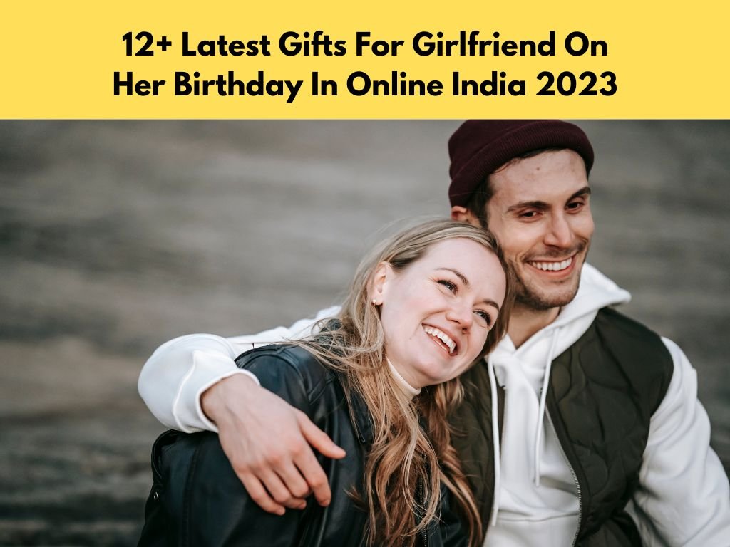 12+ Latest Gifts For Girlfriend On Her Birthday In Online India 2023