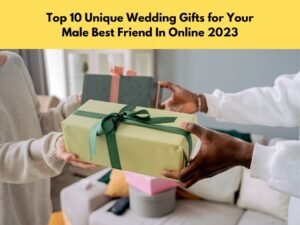 Top 10 Unique Wedding Gifts for Your Male Best Friend In Online