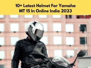 10+ Latest Helmet For Yamaha MT 15 In Online India 2023