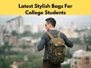 Latest Stylish Bags For College Students