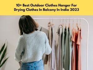 10+ Best Outdoor Clothes Hanger For Drying Clothes In Balcony In India 2023